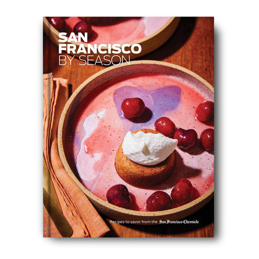 San Francisco by Season: The SF Chronicle Cookbook