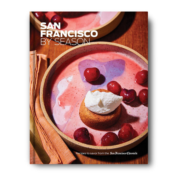 San Francisco by Season: The SF Chronicle Cookbook